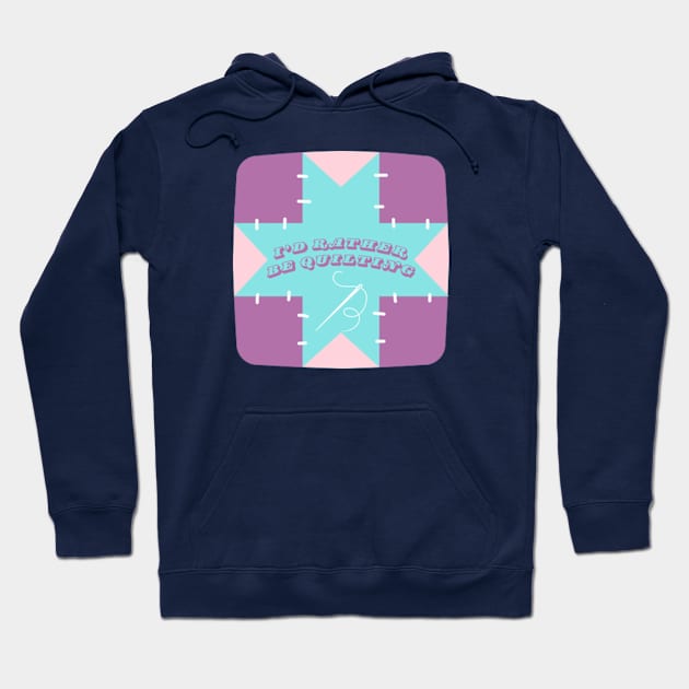 Quilt Wit — I’d Rather Be Quilting 3 Hoodie by Quilt Wit